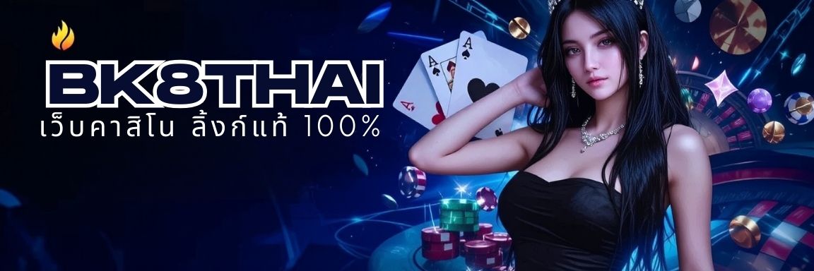 BK8THAI เว็บคาสิโน ลิ้งก์แท้